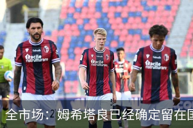 全市场：姆希塔良已经确定留在国米，德弗里正在考虑是否留下